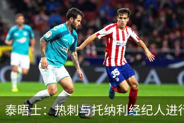 泰晤士：热刺与托纳利经纪人进行了会谈 纽卡对托纳利估价1亿英镑